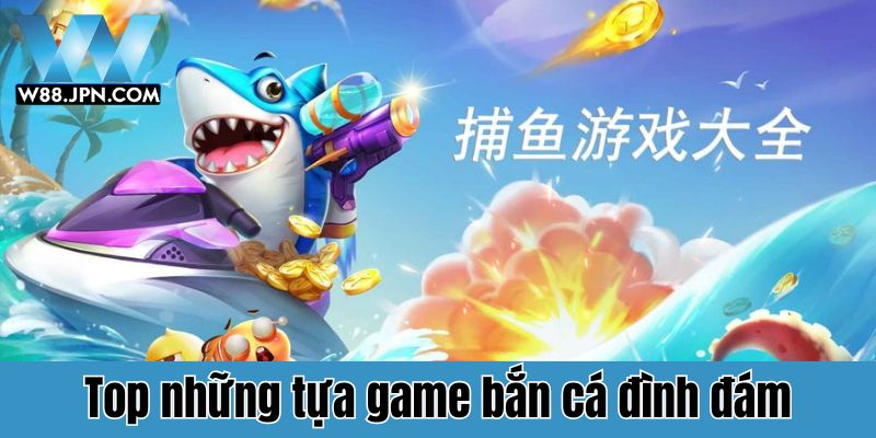 Bắn Cá W88: Đa Dạng Sảnh Chơi, Thỏa Sức Vùng Vẫy! 2 Top 4 tựa game bắn cá W88 ăn khách nhất