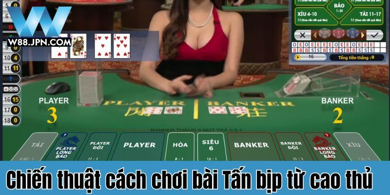 Chiến thuật cách chơi bài Tấn bịp từ cao thủ W88