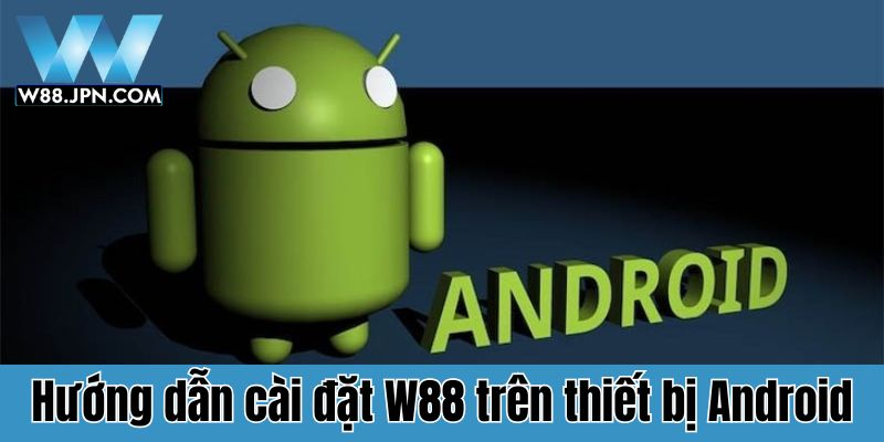 Hướng dẫn tải app W88 trên Android